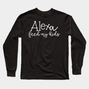 Alexa Feed My Kids Funny Alexa Shirt Long Sleeve T-Shirt